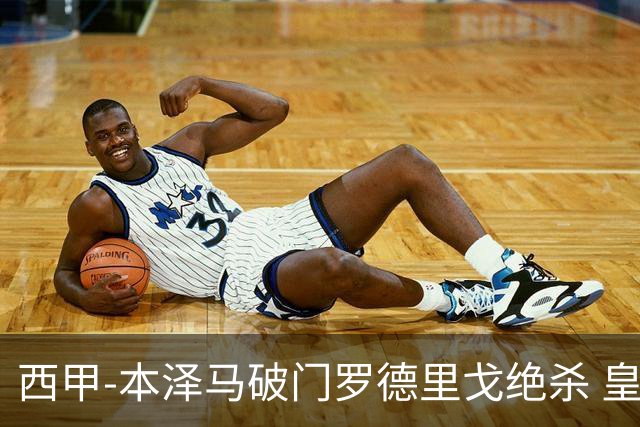 西甲-本泽马破门罗德里戈绝杀 皇马2-1巴列卡诺